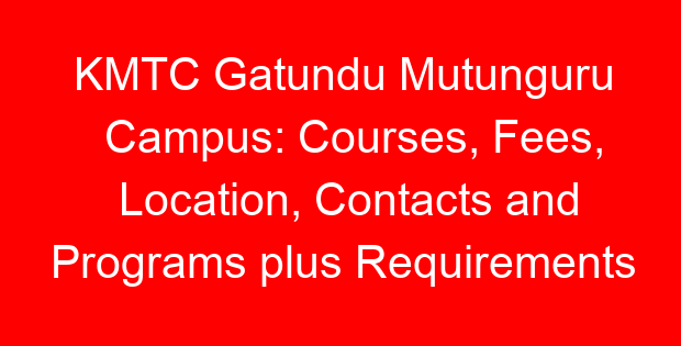 KMTC Gatundu Mutunguru Campus: Courses, Fees, Location, Contacts and Programs plus Requirements