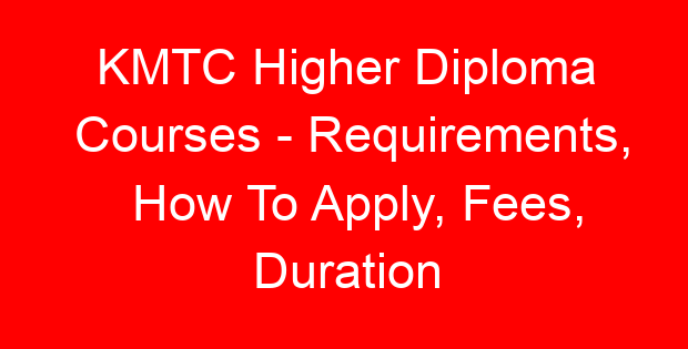 KMTC Higher Diploma Courses – Requirements, How To Apply, Fees, Duration