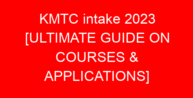 KMTC intake 2023 [ULTIMATE GUIDE ON COURSES & APPLICATIONS]