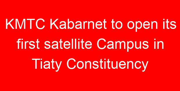 KMTC Kabarnet to open its first satellite Campus in Tiaty Constituency