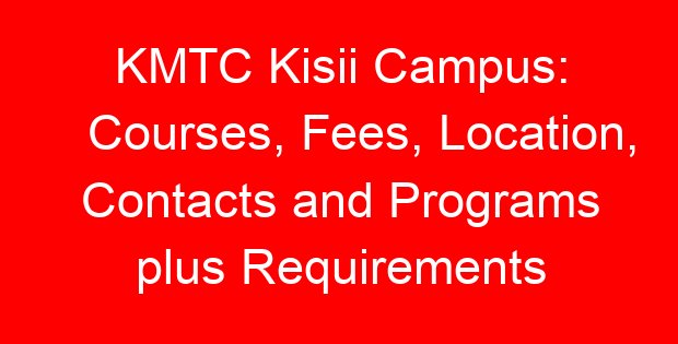 KMTC Kisii Campus: Courses, Fees, Location, Contacts and Programs plus Requirements