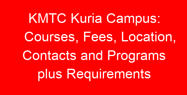 KMTC Kuria Campus: Courses, Fees, Location, Contacts and Programs plus Requirements