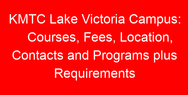 KMTC Lake Victoria Campus: Courses, Fees, Location, Contacts and Programs plus Requirements