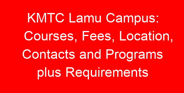 KMTC Lamu Campus: Courses, Fees, Location, Contacts and Programs plus Requirements