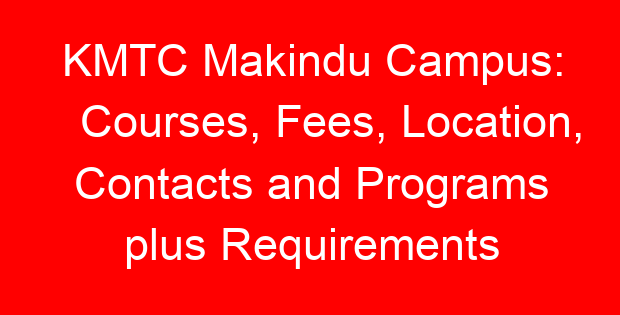 KMTC Makindu Campus: Courses, Fees, Location, Contacts and Programs plus Requirements