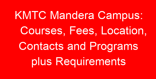 KMTC Mandera Campus: Courses, Fees, Location, Contacts and Programs plus Requirements