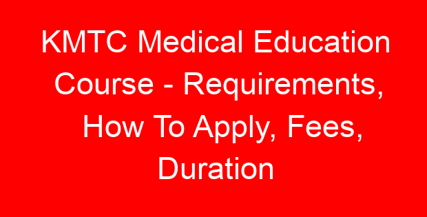 KMTC Medical Education Course – Requirements, How To Apply, Fees, Duration