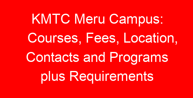 KMTC Meru Campus: Courses, Fees, Location, Contacts and Programs plus Requirements