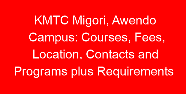 KMTC Migori, Awendo Campus: Courses, Fees, Location, Contacts and Programs plus Requirements