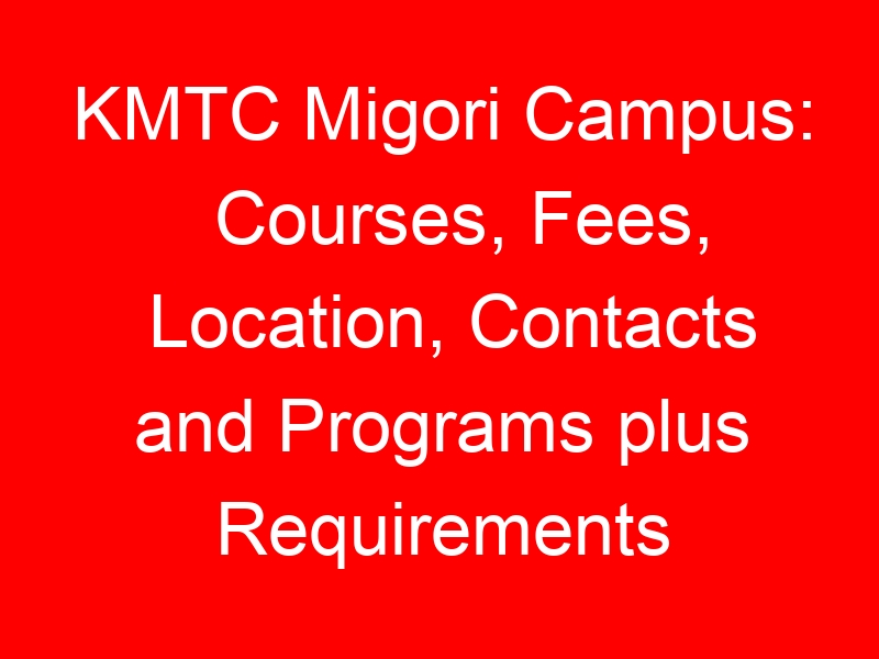 KMTC Migori Campus: Courses, Fees, Location, Contacts and Programs plus Requirements