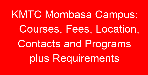 KMTC Mombasa Campus: Courses, Fees, Location, Contacts and Programs plus Requirements