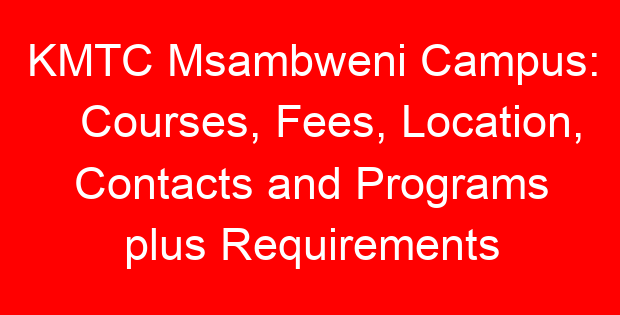 KMTC Msambweni Campus: Courses, Fees, Location, Contacts and Programs plus Requirements