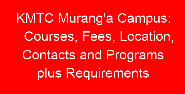 KMTC Murang’a Campus: Courses, Fees, Location, Contacts and Programs plus Requirements