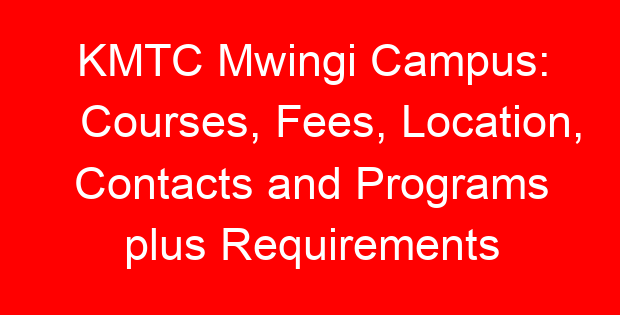 KMTC Mwingi Campus: Courses, Fees, Location, Contacts and Programs plus Requirements