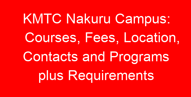 KMTC Nakuru Campus: Courses, Fees, Location, Contacts and Programs plus Requirements