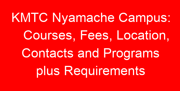 KMTC Nyamache Campus: Courses, Fees, Location, Contacts and Programs plus Requirements