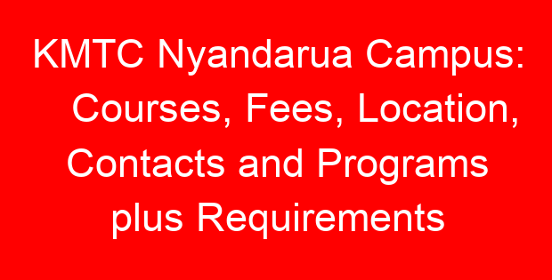 KMTC Nyandarua Campus: Courses, Fees, Location, Contacts and Programs plus Requirements