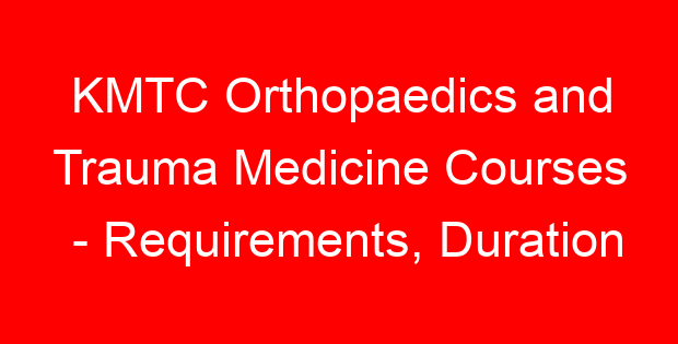 KMTC Orthopaedics and Trauma Medicine Courses – Requirements, Duration