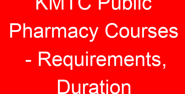 KMTC Public Pharmacy Courses – Requirements, Duration