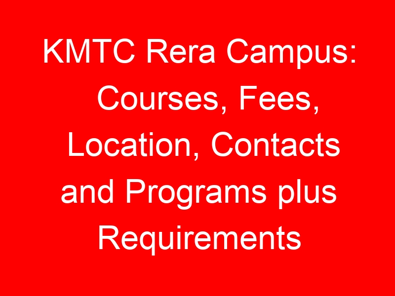 KMTC Rera Campus: Courses, Fees, Location, Contacts and Programs plus Requirements