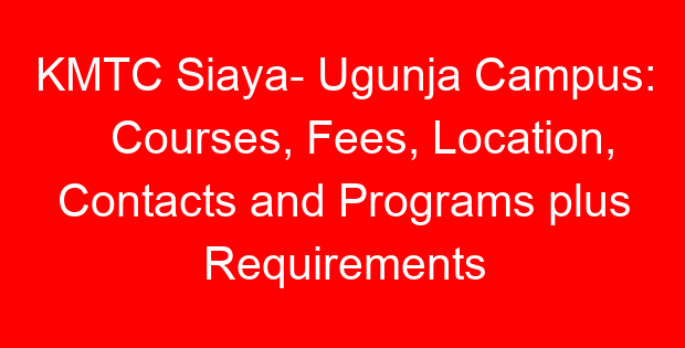 KMTC Siaya- Ugunja Campus: Courses, Fees, Location, Contacts and Programs plus Requirements