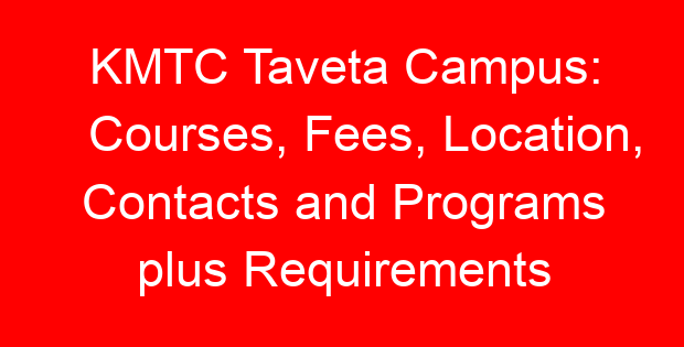 KMTC Taveta Campus: Courses, Fees, Location, Contacts and Programs plus Requirements