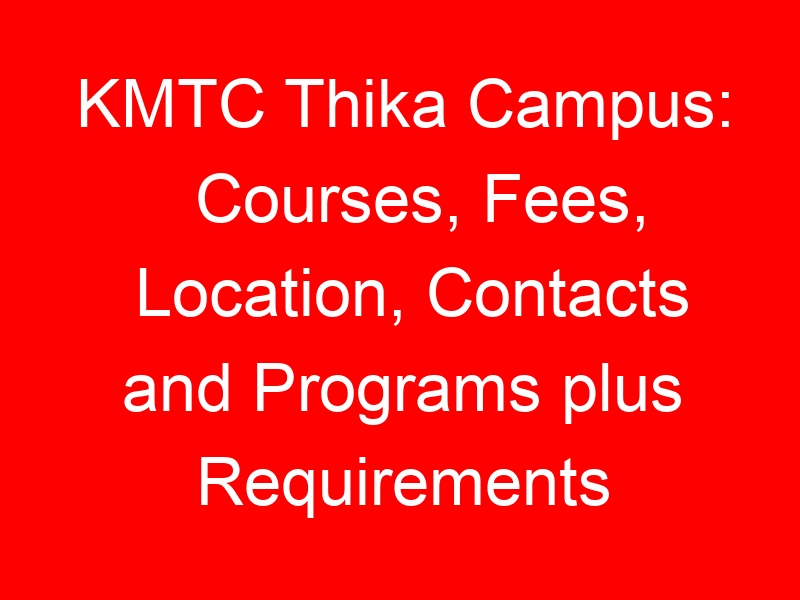 KMTC Thika Campus: Courses, Fees, Location, Contacts and Programs plus Requirements