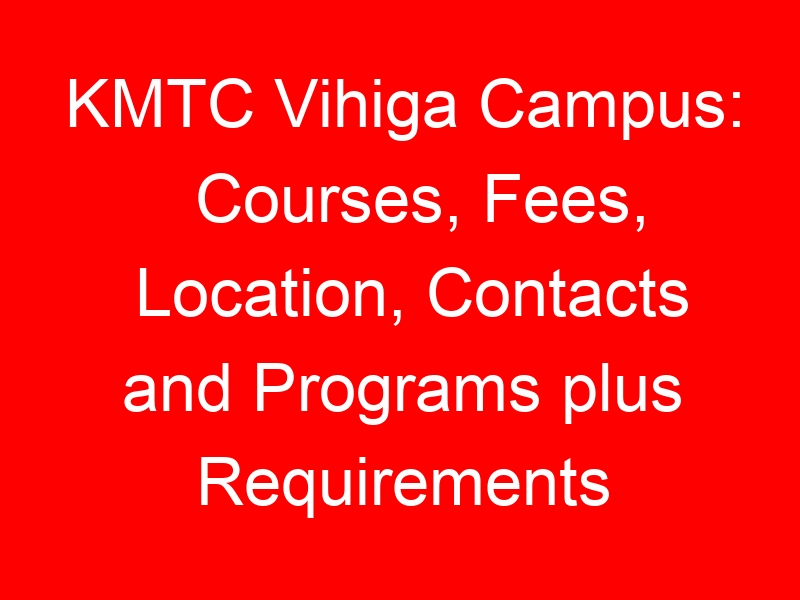 KMTC Vihiga Campus: Courses, Fees, Location, Contacts and Programs plus Requirements