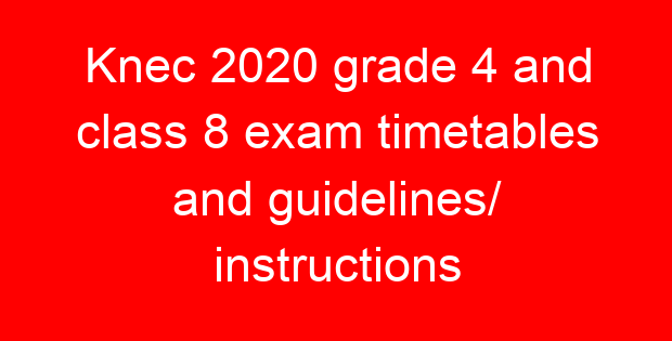 Knec 2020 grade 4 and class 8 exam timetables and guidelines/ instructions