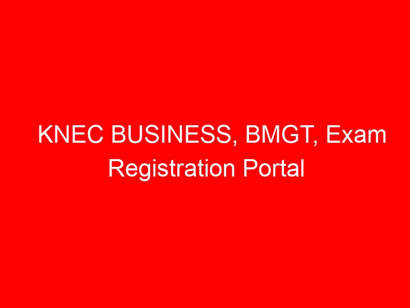 KNEC BUSINESS, BMGT, Exam Registration Portal