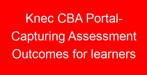 Knec CBA Portal- Capturing Assessment Outcomes for learners