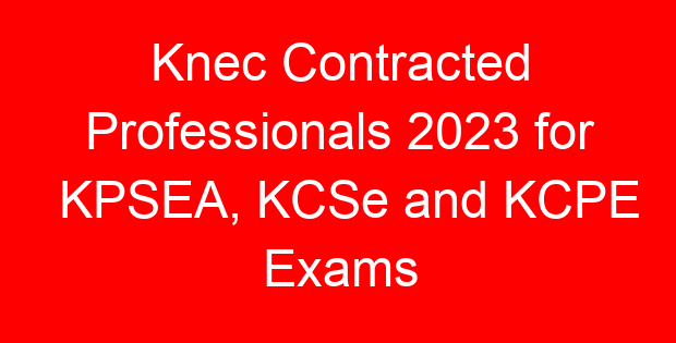 Knec Contracted Professionals 2023 for KPSEA, KCSe and KCPE Exams