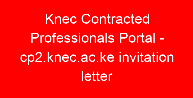Knec Contracted Professionals Portal – cp2.knec.ac.ke invitation letter