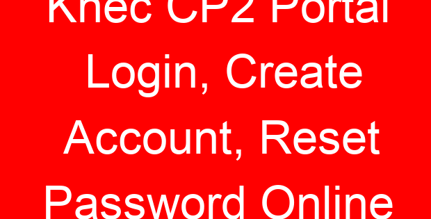 Knec CP2 Portal Login, Create Account, Reset Password Online
