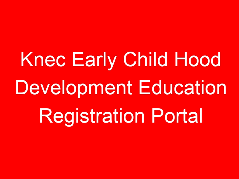 Knec Early Child Hood Development Education Registration Portal