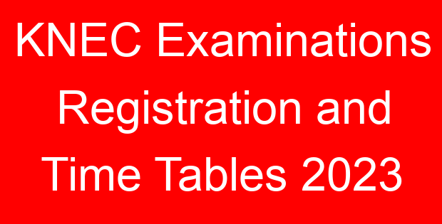 KNEC Examinations Registration and Time Tables 2023
