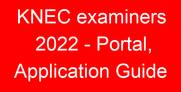 KNEC examiners 2022 – Portal, Application Guide