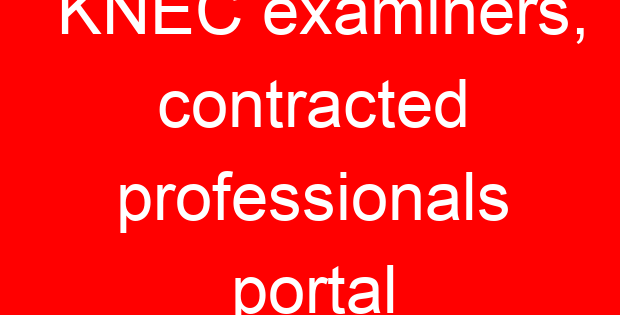 KNEC examiners, contracted professionals portal