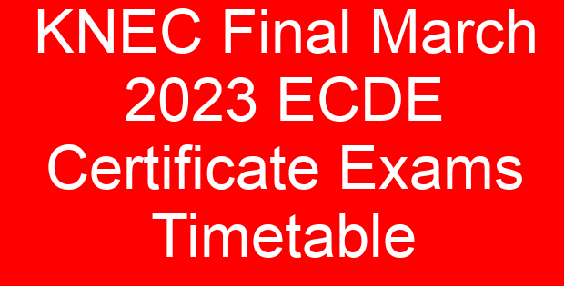 KNEC Final March 2023 ECDE Certificate Exams Timetable