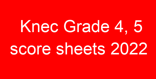 Knec Grade 4, 5 score sheets 2022