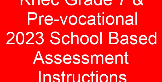 Knec Grade 7 & Pre-vocational 2023 School Based Assessment Instructions