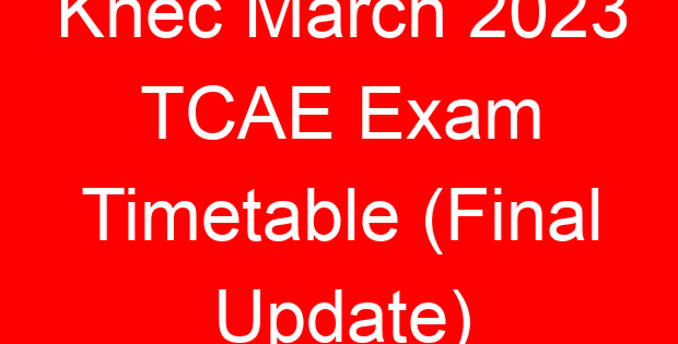 Knec March 2023 TCAE Exam Timetable (Final Update)