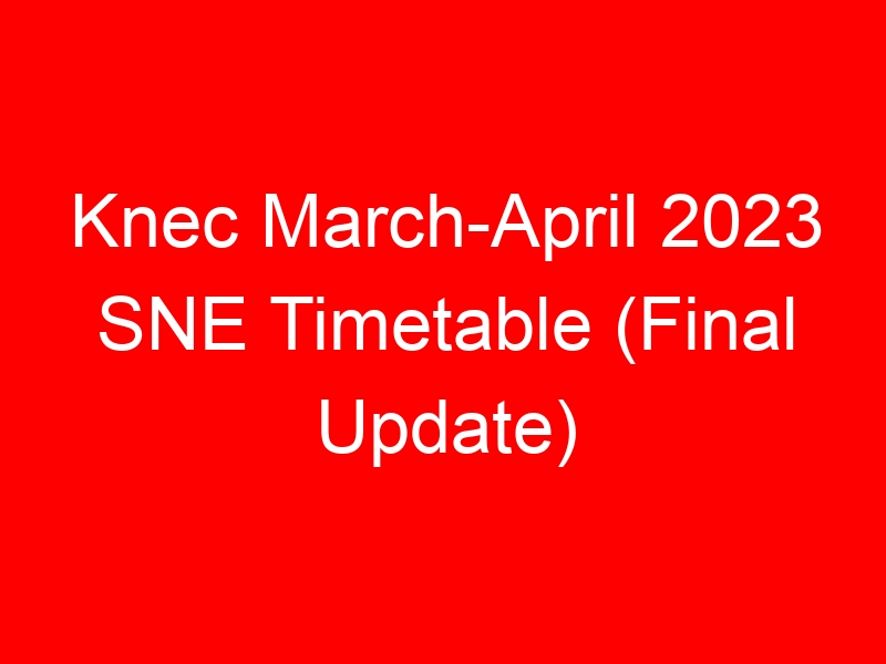 Knec March-April 2023 SNE Timetable (Final Update)