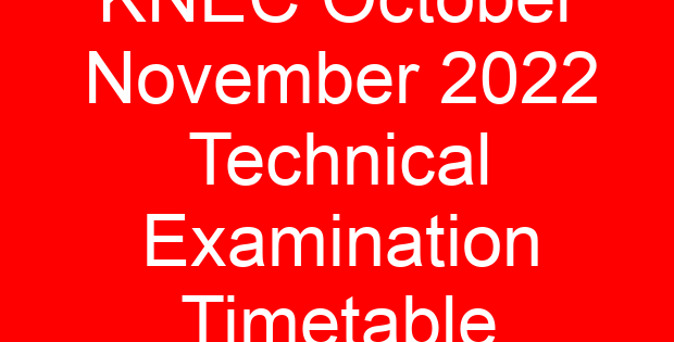 KNEC October November 2022 Technical Examination Timetable
