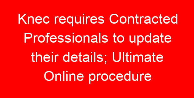 Knec requires Contracted Professionals to update their details; Ultimate Online procedure