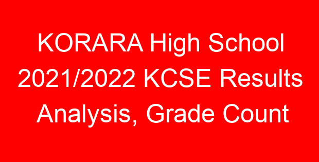 KORARA High School 2021/2022 KCSE Results Analysis, Grade Count
