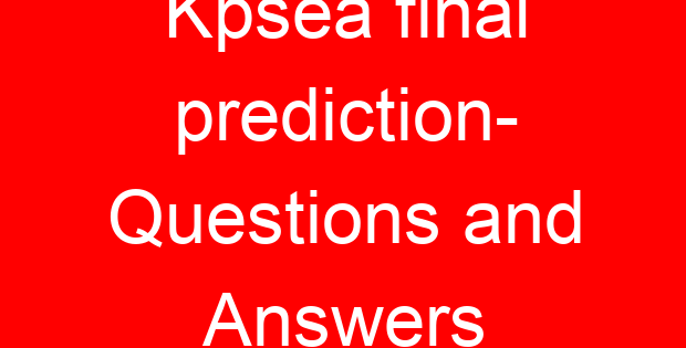 Kpsea final prediction- Questions and Answers