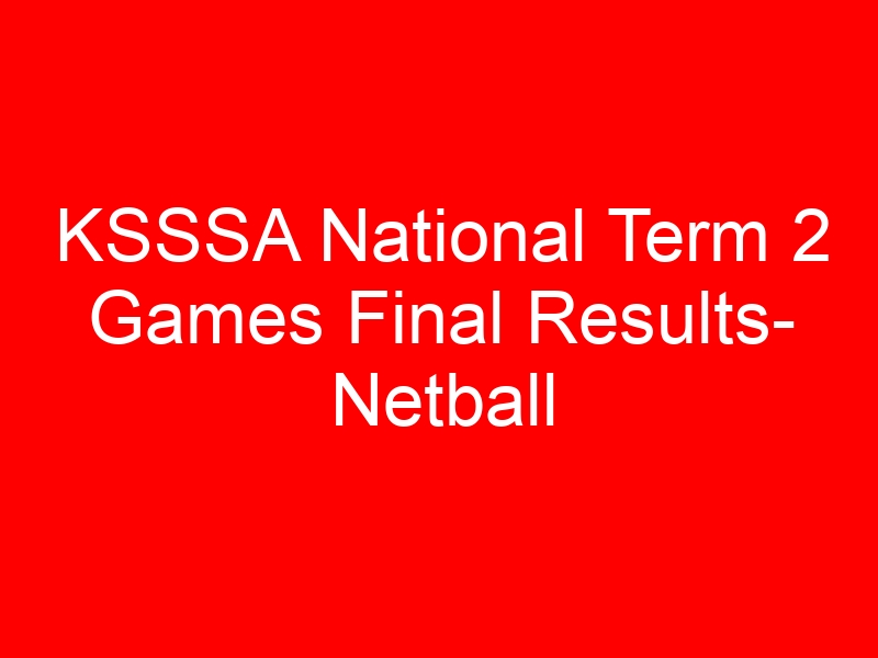 KSSSA National Term 2 Games Final Results- Netball