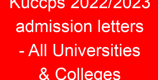 Kuccps 2022/2023 admission letters – All Universities & Colleges