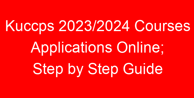 Kuccps 2023/2024 Courses Applications Online; Step by Step Guide